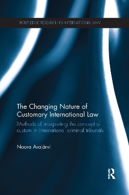 The Changing Nature of Customary International Law: Methods of Interpreting the Concept of Custom in International Criminal Tribunals book