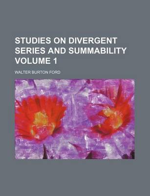 Studies on Divergent Series and Summability Volume 1 by Walter Burton Ford