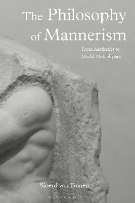 The Philosophy of Mannerism: From Aesthetics to Modal Metaphysics by Sjoerd van Tuinen