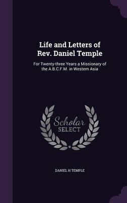 Life and Letters of Rev. Daniel Temple: For Twenty-three Years a Missionary of the A.B.C.F.M. in Western Asia book