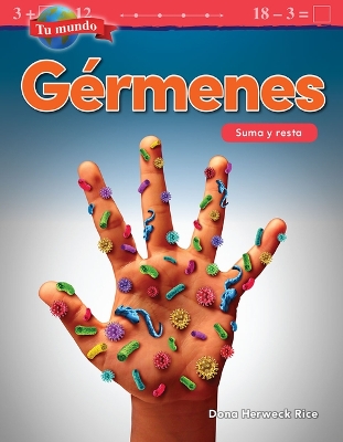 Tu mundo: G rmenes: Suma y resta (Your World: Germs: Addition and Subtraction) by Dona Herweck Rice