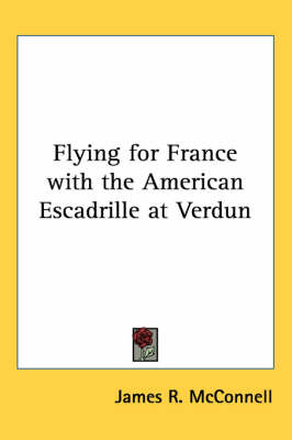Flying for France with the American Escadrille at Verdun by James R McConnell