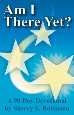 Am I There Yet?: A 90-Day Devotional by Sherry S. Robinson