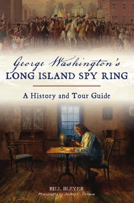 George Washington's Long Island Spy Ring: A History and Tour Guide book