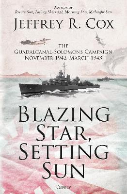 Blazing Star, Setting Sun: The Guadalcanal-Solomons Campaign November 1942–March 1943 by Jeffrey Cox