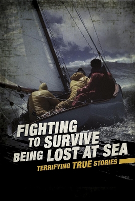Fighting to Survive Being Lost at Sea: Terrifying True Stories by Elizabeth Raum