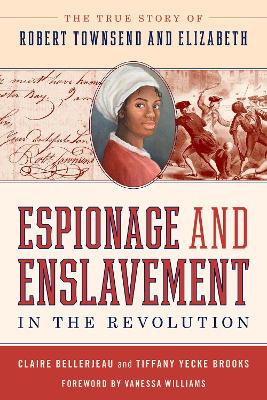 Espionage and Enslavement in the Revolution: The True Story of Robert Townsend and Elizabeth by Claire Bellerjeau