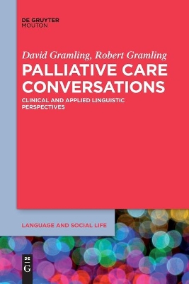 Palliative Care Conversations: Clinical and Applied Linguistic Perspectives by David Gramling