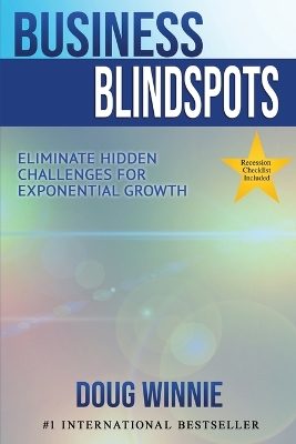 Business Blindspots: Eliminate Hidden Challenges for Exponential Growth by Doug Winnie