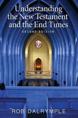 Understanding the New Testament and the End Times, Second Edition by Rob Dalrymple