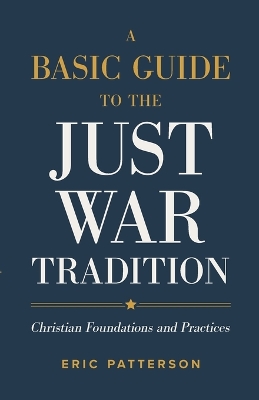 A Basic Guide to the Just War Tradition – Christian Foundations and Practices book