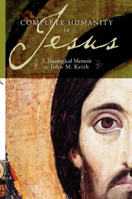 Complete Humanity in Jesus: A Theological Memoir book