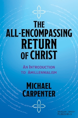 The All-Encompassing Return of Christ: An Introduction to Amillennialism book