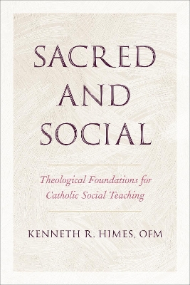 Sacred and Social: Theological Foundations for Catholic Social Teaching book