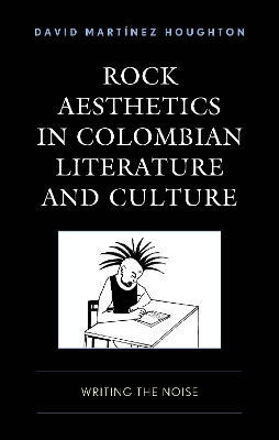 Rock Aesthetics in Colombian Literature and Culture: Writing the Noise book