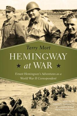 Hemingway at War - Ernest Hemingway`s Adventures as a World War II Correspondent by Terry Mort