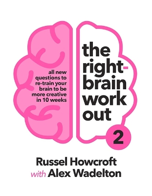 The Right-brain Workout 2: All New Questions to Re-train Your Brain to be More Creative in 10 Weeks by Russel Howcroft