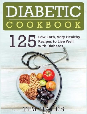 Diabetic Cookbook: 125 Low Carb, Very Healthy Recipes to Live Well with Diabetes book