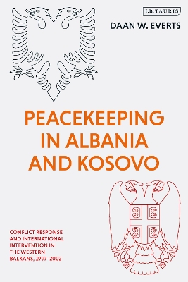 Peacekeeping in Albania and Kosovo: Conflict Response and International Intervention in the Western Balkans, 1997 - 2002 by Daan W Everts