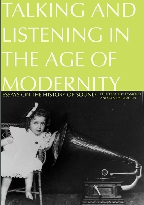 Talking and Listening in the Age of Modernity: Essays on the history of sound book