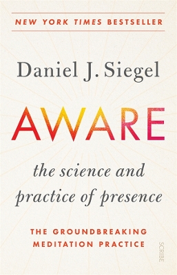 Aware: the science and practice of presence: the groundbreaking meditation practice by Daniel J. Siegel