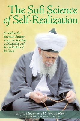 The Sufi Science of Self-Realization: A Guide to the Seventeen Ruinous Traits, the Ten Steps to Discipleship and the Six Realities of the Heart book