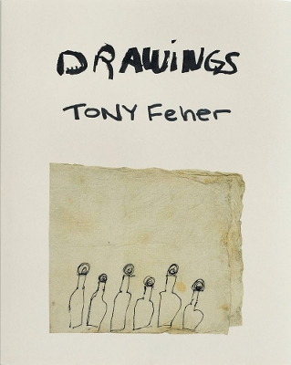 Tony Feher: Drawings by Tony Feher