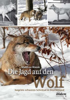 Die Jagd auf den Wolf: Isegrims schweres Schicksal in Deutschland. Beiträge zur Jagdgeschichte des 18. und 19. Jahrhunderts book