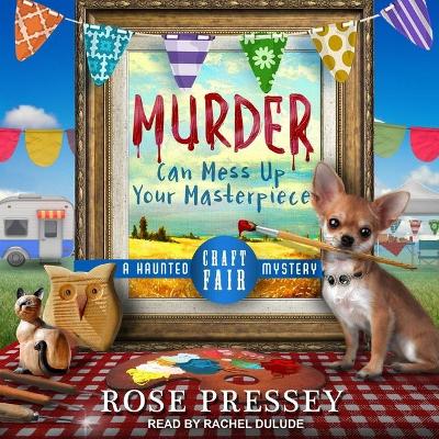 Murder Can Mess Up Your Masterpiece by Rose Pressey