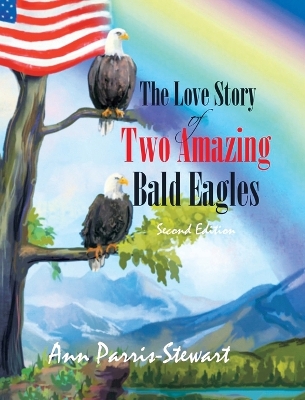 The Love Story of Two Amazing Bald Eagles by Ann Parris Stewart