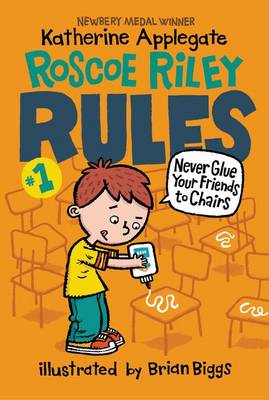 Roscoe Riley Rules #1: Never Glue Your Friends to Chairs by Katherine Applegate