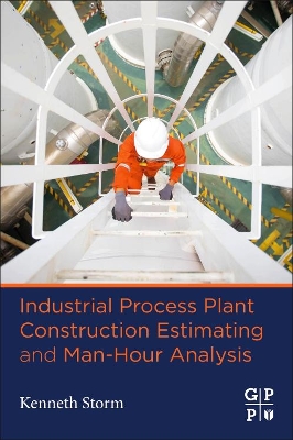 Industrial Process Plant Construction Estimating and Man-Hour Analysis by Kenneth Storm