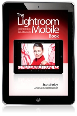 The Lightroom Mobile Book, The: How to extend the power of what you do in Lightroom to your mobile devices by Scott Kelby