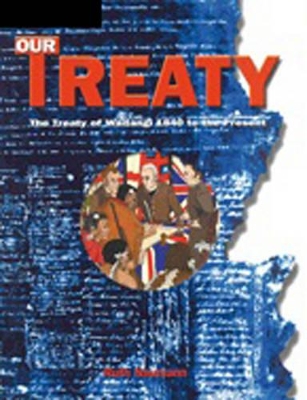 Our Treaty: The Treaty of Waitangi 1840 to the Present : The Treaty of Waitangi 1840 to the Present book