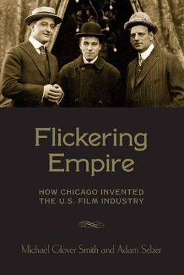 Flickering Empire: How Chicago Invented the U.S. Film Industry book