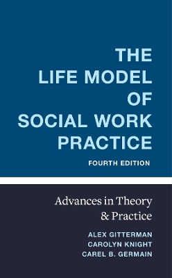 The Life Model of Social Work Practice: Advances in Theory and Practice by Alex Gitterman