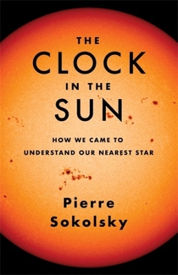 The Clock in the Sun: How We Came to Understand Our Nearest Star book