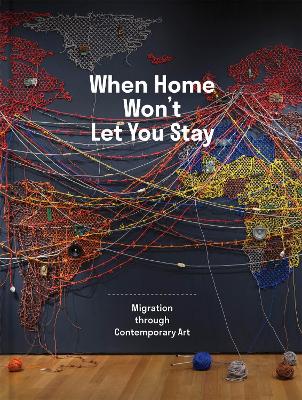 When Home Won’t Let You Stay: Migration through Contemporary Art book