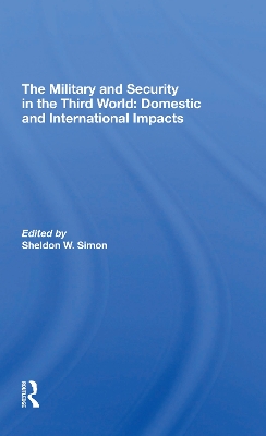 The Military And Security In The Third World: Domestic And International Impacts by Sheldon W. Simon