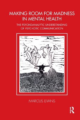 Making Room for Madness in Mental Health: The Psychoanalytic Understanding of Psychotic Communication by Marcus Evans