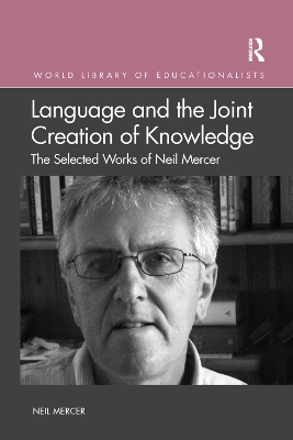 Language and the Joint Creation of Knowledge: The selected works of Neil Mercer by Neil Mercer