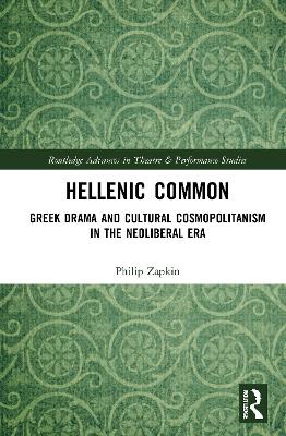 Hellenic Common: Greek Drama and Cultural Cosmopolitanism in the Neoliberal Era by Philip Zapkin