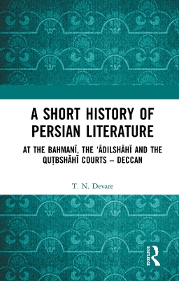 A Short History of Persian Literature: At the Bahmanī, the ‘Ādilshāhī and the Qutbshāhī Courts – Deccan by T.N. Devare