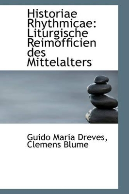 Historiae Rhythmicae: Liturgische Reimofficien Des Mittelalters by Guido Maria Dreves