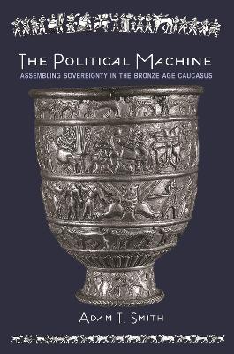 The Political Machine: Assembling Sovereignty in the Bronze Age Caucasus book