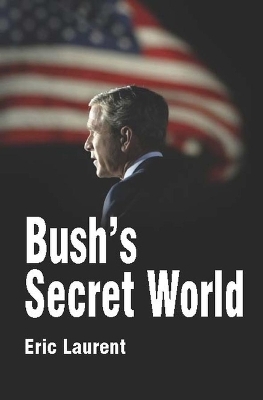 Bush's Secret World by Eric Laurent