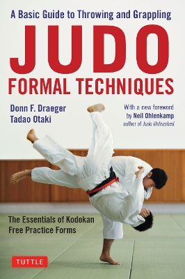 Judo Formal Techniques: A Basic Guide to Throwing and Grappling - The Essentials of Kodokan Free Practice Forms by Donn F. Draeger