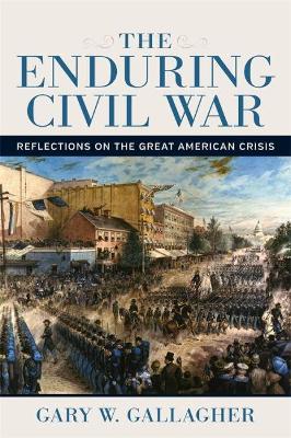 The Enduring Civil War: Reflections on the Great American Crisis book