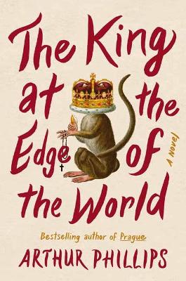 The King at the Edge of the World: A Novel by Arthur Phillips