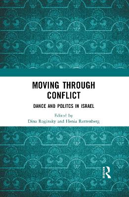 Moving through Conflict: Dance and Politcs in Israel by Dina Roginsky